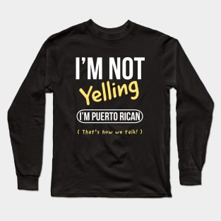 I’m not yelling I’m Puerto Rican that’s how we talk Long Sleeve T-Shirt